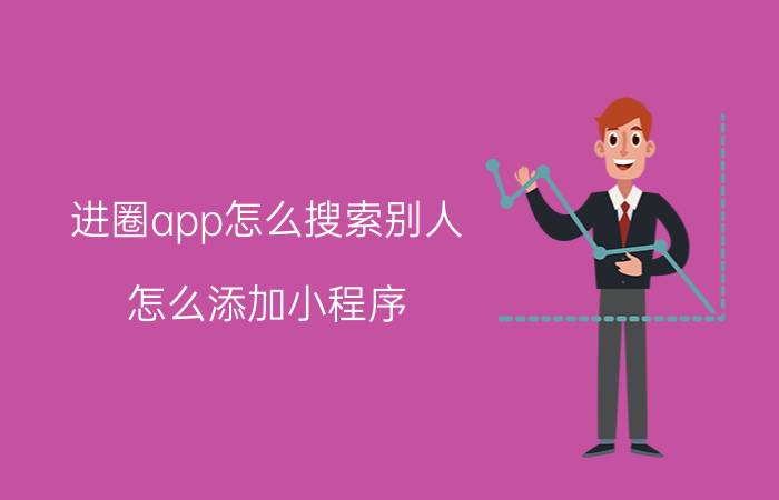 进圈app怎么搜索别人 怎么添加小程序？